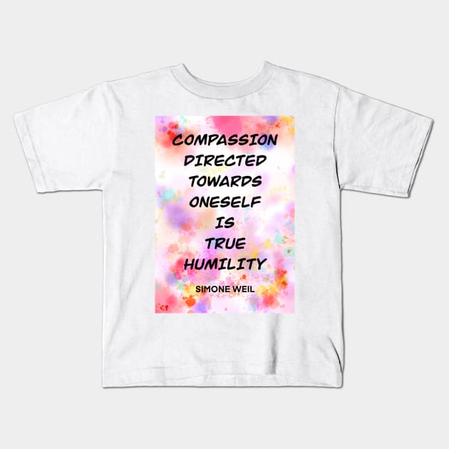 SIMONE WEIL quote .3 - COMPASSION DIRECTED TOWARDS ONESELF IS TRUE HUMILITY Kids T-Shirt by lautir